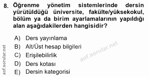 8. soru: Öğrenme yönetim sistemlerinde dersin yürütüldüğü üniversite, fakülte/yüksekokul, bölüm ya da birim ayarlamalarının ya…