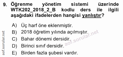 9. soru: Öğrenme yönetim sistemi üzerinde WTK202_2018_2_B kodlu ders ile ilgili aşağıdaki ifadelerden hangisi yanlıştır? A) Üç…