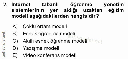2. soru: Internet tabanlı öğrenme yönetim sistemlerinin yer aldığı uzaktan eğitim modeli aşağıdakilerden hangisidir? A) Çoklu…