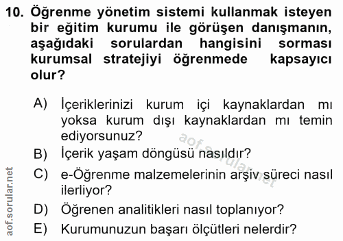 10. soru: Öğrenme yönetim sistemi kullanmak isteyen bir eğitim kurumu ile görüşen danışmanın, aşağıdaki sorulardan hangisini so…