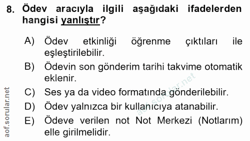 8. soru: Ödev aracıyla ilgili aşağıdaki ifadelerden hangisi yanlıştır? A) Ödev etkinliği öğrenme çıktıları ile eşleştirilebili…