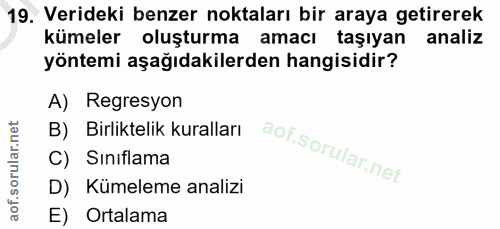19. soru: Verideki benzer noktaları bir araya getirerek kümeler oluşturma amacı taşıyan analiz yöntemi aşağıdakilerden hangisid…