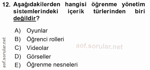 12. soru: Aşağıdakilerden hangisi öğrenme yönetim sistemlerindeki içerik türlerinden biri değildir? A) Oyunlar B) Oğrenci rolle…