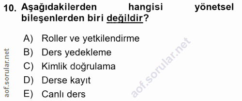 10. soru: Aşağıdakilerden hangisi yönetsel bileşenlerden biri değildir? A) Roller ve yetkilendirme B) Ders yedekleme C) Kimlik…