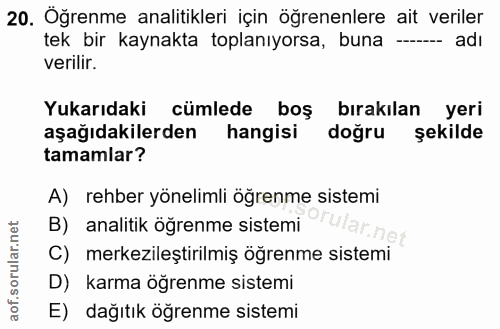 20. soru: Öğrenme analitikleri için öğrenenlere ait veriler tek bir kaynakta toplanıyorsa, buna - adı verilir. Yukarıdaki cümle…