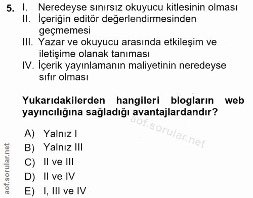 5. soru: 1. Neredeyse sınırsız okuyucu kitlesinin olması II. Içeriğin editör değerlendirmesinden geçmemesi IlI. Yazar ve okuyu…