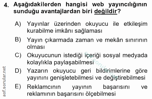 4. soru: Aşağıdakilerden hangisi web yayıncılığının sunduğu avantajlardan biri değildir? A) Yayınlar üzerinden okuyucu ile etk…