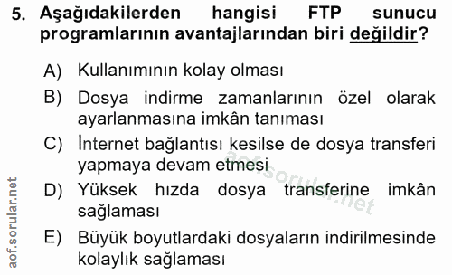 5. soru: Aşağıdakilerden hangisi FTP sunucu programlarının avantajlarından biri değildir? A) Kullanımının kolay olması B) Dosy…