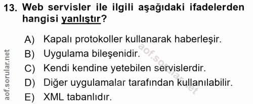 13. soru: Web servisler ile ilgili aşağıdaki ifadelerden hangisi yanlıştır? A) Kapalı protokoller kullanarak haberleşir. B) Uyg…