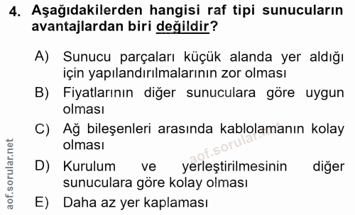 4. soru: Aşağıdakilerden hangisi raf tipi sunucuların avantajlardan biri değildir? A) Sunucu parçaları küçük alanda yer aldığı…
