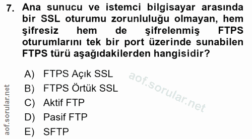 7. soru: Ana sunucu ve istemci bilgisayar arasında bir SSL oturumu zorunluluğu olmayan, hem şifresiz hem de şifrelenmiş FTPS o…