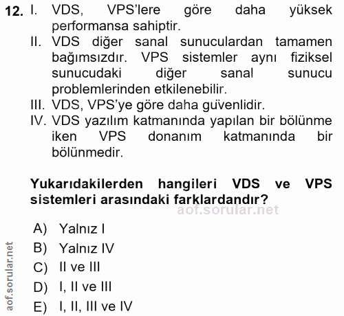 12. soru: 1. VDS, VPS'lere göre daha yüksek performansa sahiptir. II. VDS diğer sanal sunuculardan tamamen bağımsızdır. VPS sis…