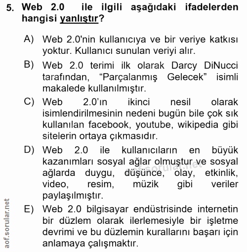 5. soru: Web 2.0 ile ilgili aşağıdaki ifadelerden hangisi yanlıştır? A) Web 2.0'nin kullanıcıya ve bir veriye katkısı yoktur.…