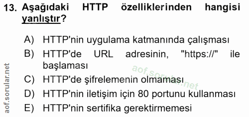 13. soru: Aşağıdaki HTTP özelliklerinden hangisi yanlıştır? A) HTTP'nin uygulama katmanında çalışması B) HTTP'de URL adresinin,…