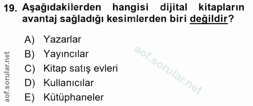 19. soru: Aşağıdakilerden hangisi dijital kitapların avantaj sağladığı kesimlerden biri değildir? A) Yazarlar B) Yayıncılar C)…