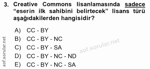 3. soru: Creative Commons lisanlamasında sadece "eserin ilk sahibini belirtecek" lisans türü aşağıdakilerden hangisidir? A) CC…