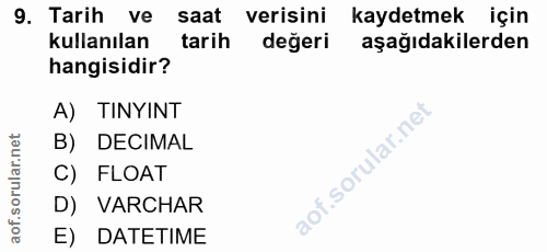 9. soru: Tarih ve saat verisini kaydetmek için kullanılan tarih değeri aşağıdakilerden hangisidir? A) TINYINT B) DECIMAL C) FL…