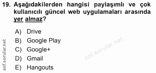 19. soru: Aşağıdakilerden hangisi paylaşımlı ve çok kullanıcılı güncel web uygulamaları arasında yer almaz? A) Drive B) Google…