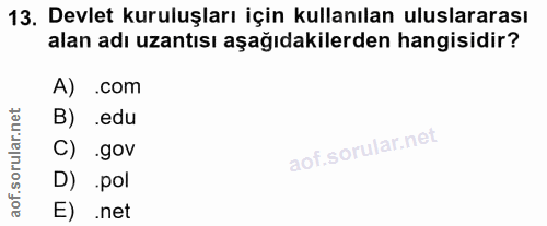 13. soru: Devlet kuruluşları için kullanılan uluslararası alan adı uzantısı aşağıdakilerden hangisidir? A) .com B) .edu C) .gov…