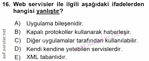 16. soru: Web servisler ile ilgili aşağıdaki ifadelerden hangisi yanlıştır? A) Uygulama bileşenidir. B) Kapalı protokoller kull…
