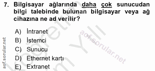 7. soru: Bilgisayar ağlarında daha çok sunucudan bilgi talebinde bulunan bilgisayar veya ağ cihazına ne ad verilir? A) Intrane…