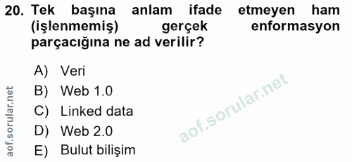20. soru: Tek başına anlam ifade etmeyen ham (işlenmemiş) gerçek enformasyon parçacığına ne ad verilir? A) Veri B) Web 1.0 C) L…