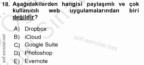 18. soru: Aşağıdakilerden hangisi paylaşımlı ve çok kullanıcılı web uygulamalarından biri değildir? A) Dropbox B) iCloud C) Goo…