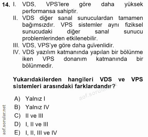 14. soru: I. VDS, VPS'lere göre daha yüksek performansa sahiptir. II. VDS diğer sanal sunuculardan tamamen bağımsızdır. VPS sis…