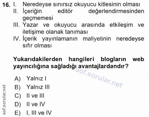 16. soru: 1. Neredeyse sınırsız okuyucu kitlesinin olması Il. İçeriğin editör değerlendirmesinden geçmemesı III. Yazar ve okuyu…