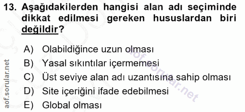 13. soru: Aşağıdakilerden hangisi alan adı seçiminde dikkat edilmesi gereken hususlardan biri değildir? A) Olabildiğince uzun o…