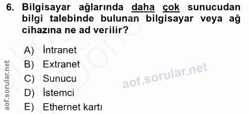 6. soru: Bilgisayar ağlarında daha çok sunucudan bilgi talebinde bulunan bilgisayar veya ağ cihazına ne ad verilir? A) Intrane…