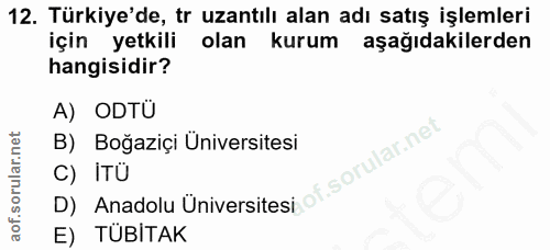 12. soru: Türkiye'de, tr uzantılı alan adı satış işlemleri için yetkili olan kuruml aşağıdakilerden hangisidir? A) ODTU B) Boğa…