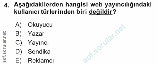 4. soru: Aşağıdakilerden hangisi web yayıncılığındaki kullanıcı türlerinden biri değildir? A) Okuyucu Yazar C) Yayıncı D) Send…