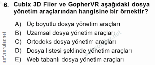 6. soru: Cubix 3D Filer ve GopherVR aşağıdaki dosya yönetim araçlarından hangisine bir örnektir? A) Üç boyutlu dosya yönetim a…