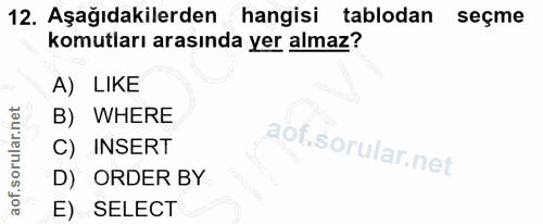 12. soru: Aşağıdakilerden hangisi tablodan seçme komutları arasında yer almaz? A) LIKE B) WHERE C) INSERT D) ORDER BY E) SELECT