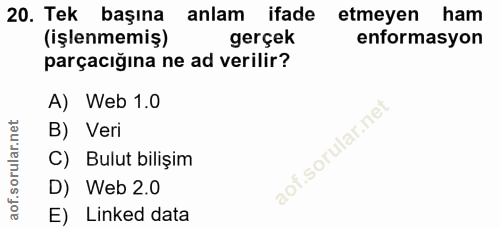 20. soru: Tek başına anlam ifade etmeyen ham (işlenmemiş) gerçek enformasyon parçacığına ne ad verilir? A) Web 1.0 B) Veri C) B…