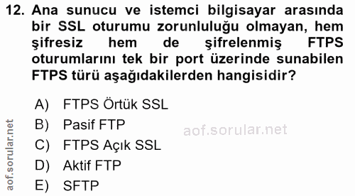 12. soru: Ana sunucu ve istemci bilgisayar arasında bir SSL oturumu zorunluluğu olmayan, hem şifresiz hem de şifrelenmiş FTPS o…