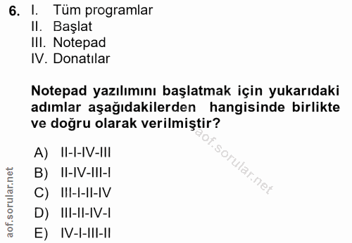 6. soru: I. Tüm programlar II. Başlat III. Notepad IV. Donatılar Notepad yazılımını başlatmak için yukarıdaki adımlar aşağıdak…