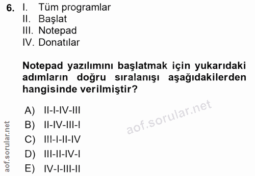 6. soru: l. Tüm programlar II. Başlat III. Notepad IV. Donatılar Notepad yazılımını başlatmak için yukarıdaki adımların doğru…