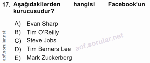 17. soru: Aşağıdakilerden hangisi Facebook'un kurucusudur? A) Evan Sharp B) Tim O'Reilly C) Steve Jobs D) Tim Berners Lee E) Ma…