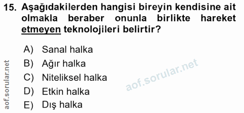 15. soru: Aşağıdakilerden hangisi bireyin kendisine ait olmakla beraber onunla birlikte hareket etmeyen teknolojileri belirtir?…