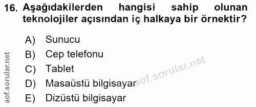16. soru: Aşağıdakilerden hangisi sahip olunan teknolojiler açısından iç halkaya bir örnektir? A) Sunucu B) Cep telefonu D) Mas…