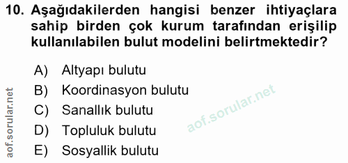10. soru: Aşağıdakilerden hangisi benzer ihtiyaçlara sahip birden çok kurum tarafından erişilip kullanılabilen bulut modelini b…