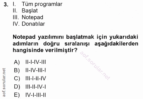 3. soru: I. Tüm programlar II. Başlat III. Notepad IV. Donatılar Notepad yazılımını başlatmak için yukarıdaki adımların doğru…