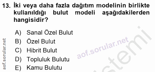 13. soru: İki veya daha fazla dağıtım modelinin birlikte kullanıldığı bulut modeli aşağıdakilerden hangisidir? A) Sanal Özel Bu…