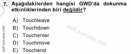 7. soru: Aşağıdakilerden hangisi GWD'da dokunma etkinliklerinden biri değildir? A) Touchleave B) Touchdown C) Touchenter D) To…