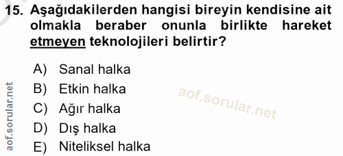 15. soru: Aşağıdakilerden hangisi bireyin kendisine ait olmakla beraber onunla birlikte hareket etmeyen teknolojileri belirtir?…