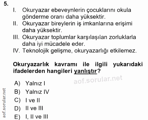 5. soru: I. Okuryazar ebeveynlerin çocuklarını okula gönderme oranı daha yüksektir. II. Okuryazar bireylerin iş imkanlarına er…