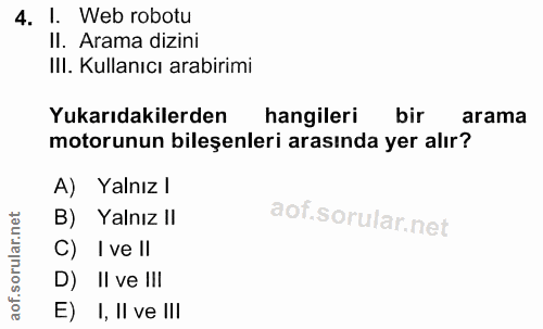 4. soru: I. Web robotu II. Arama dizini III. Kullanıcı arabirimi Yukarıdakilerden hangileri bir arama motorunun bileşenleri ar…