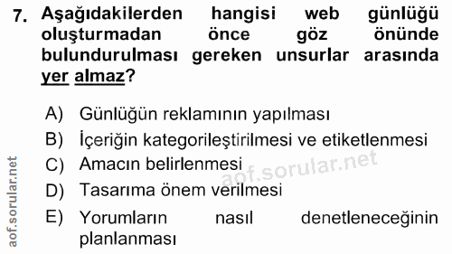 7. soru: Aşağıdakilerden hangisi web günlüğü oluşturmadan önce göz önünde bulundurulması gereken unsurlar arasında yer almaz?…